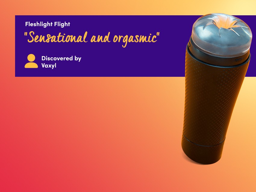 Discover next-level pleasure - Fleshlight flight - "Sensational and orgasmic" Discovered by Vaxyl