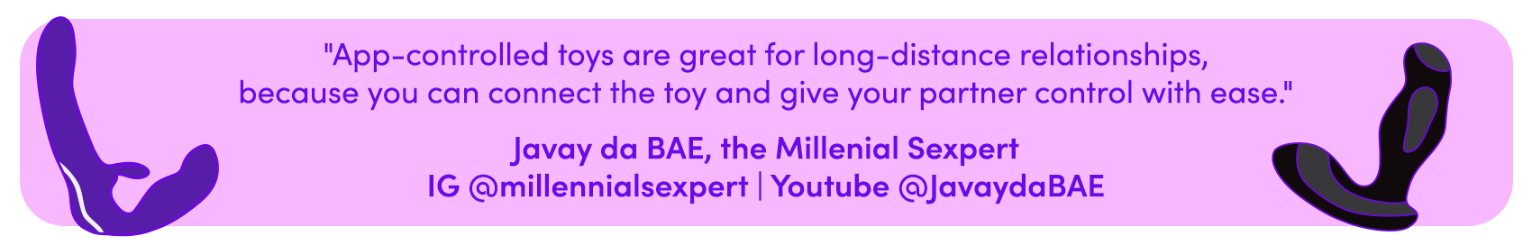 App-controlled toys are great for long-distance relationships
 Javay da BAE, the Millenial Sexpert | IG @millennialsexpert | Youtube @JavaydaBAE